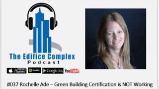 #037 – Rochelle Ade – Green Building Certification is NOT Working – Edifice Complex Podcast