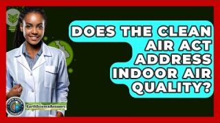 Does The Clean Air Act Address Indoor Air Quality? – Earth Science Answers