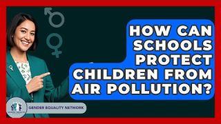 How Can Schools Protect Children From Air Pollution? – Gender Equality Network