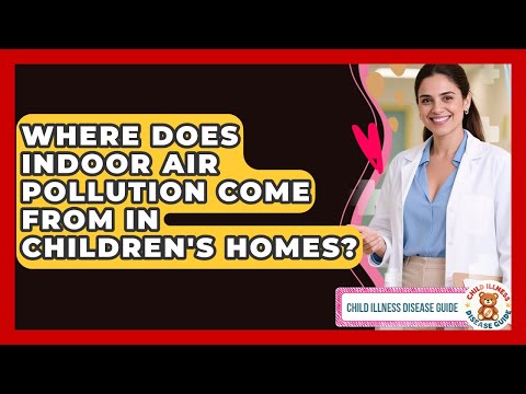 Where Does Indoor Air Pollution Come From In Children's Homes? – Child Illness Disease Guide